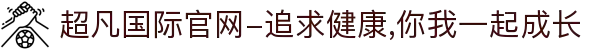 超凡国际官网-追求健康,你我一起成长